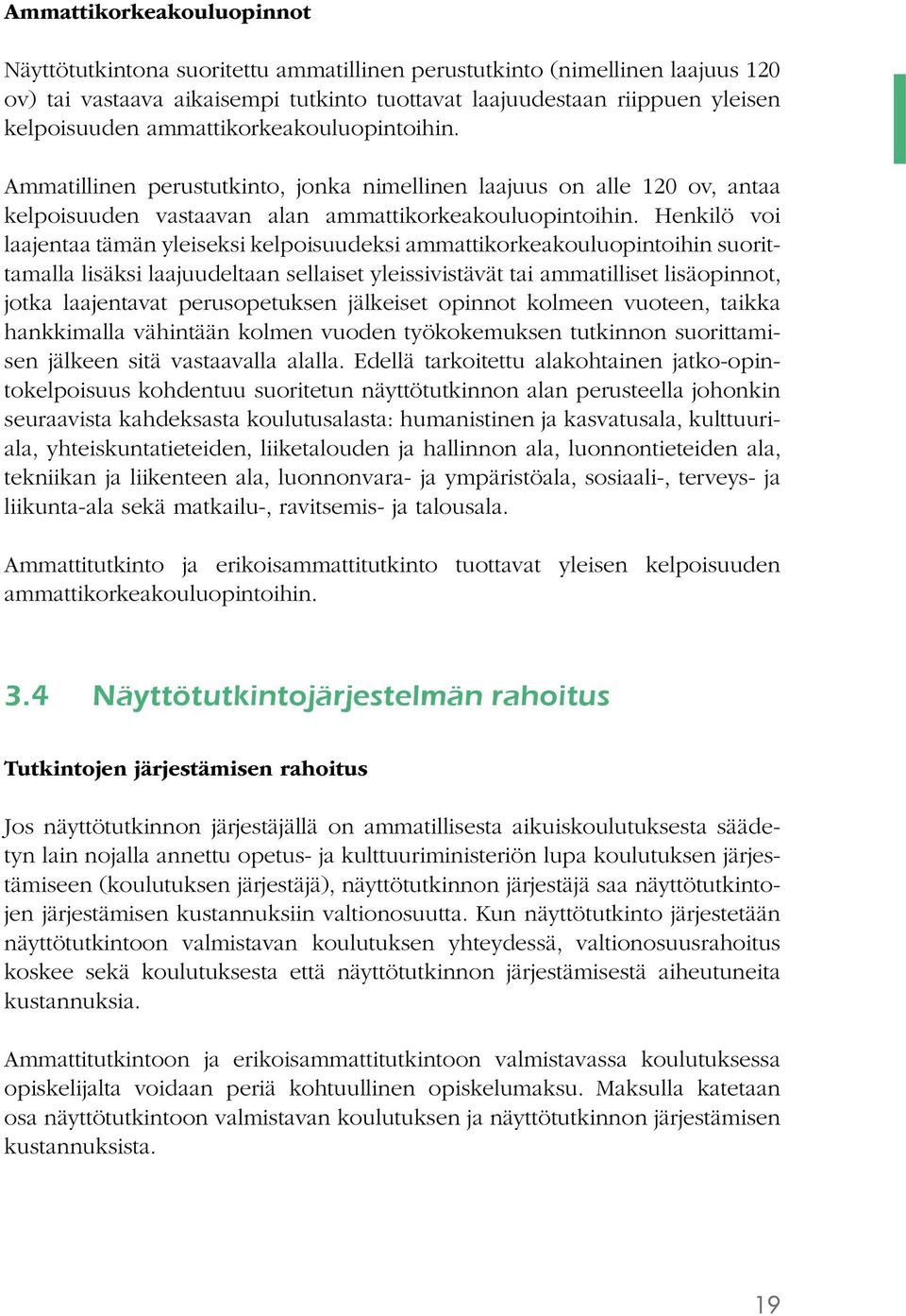 Henkilö voi laajentaa tämän yleiseksi kelpoisuudeksi ammattikorkeakouluopintoihin suorittamalla lisäksi laajuudeltaan sellaiset yleissivistävät tai ammatilliset lisäopinnot, jotka laajentavat