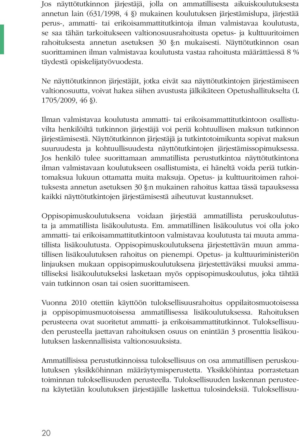 Näyttötutkinnon osan suorittaminen ilman valmistavaa koulutusta vastaa rahoitusta määrättäessä 8 % täydestä opiskelijatyövuodesta.