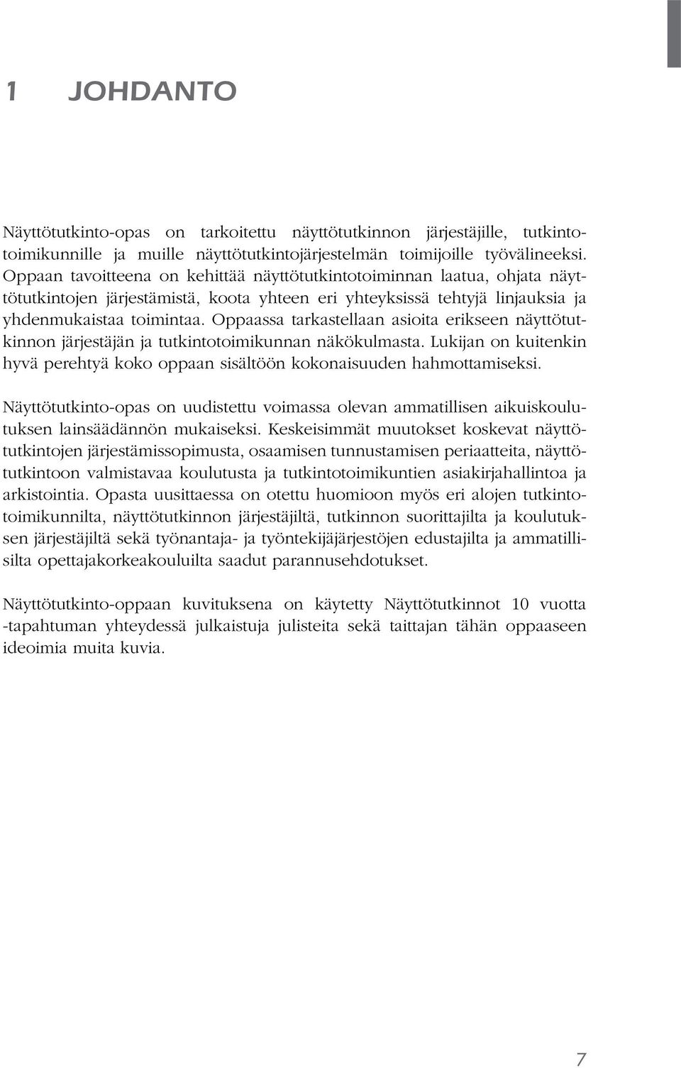 Oppaassa tarkastellaan asioita erikseen näyttötutkinnon järjestäjän ja tutkintotoimikunnan näkökulmasta. Lukijan on kuitenkin hyvä perehtyä koko oppaan sisältöön kokonaisuuden hahmottamiseksi.