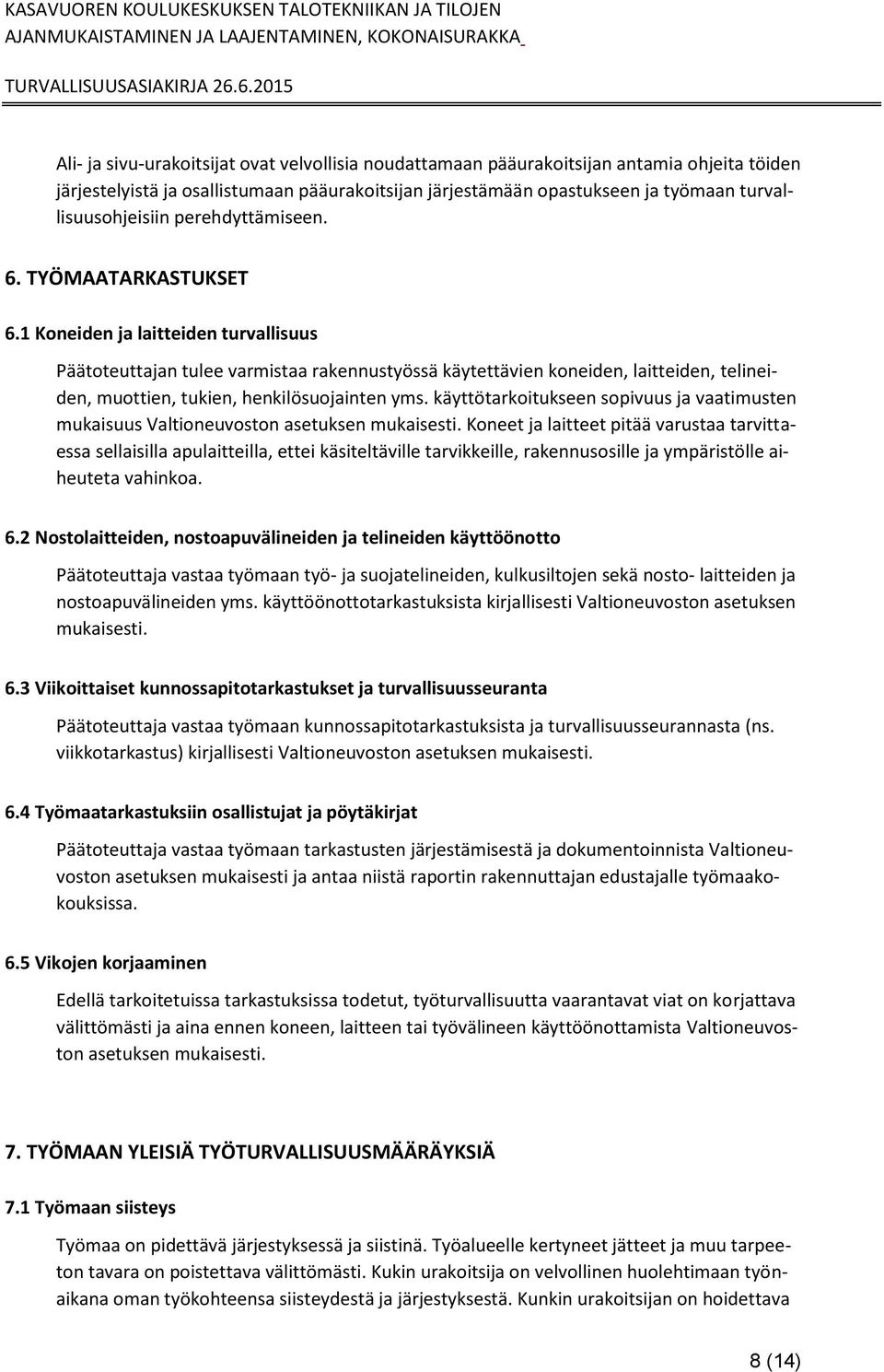 1 Koneiden ja laitteiden turvallisuus Päätoteuttajan tulee varmistaa rakennustyössä käytettävien koneiden, laitteiden, telineiden, muottien, tukien, henkilösuojainten yms.