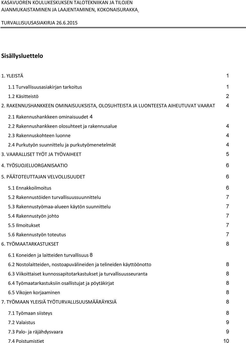 VAARALLISET TYÖT JA TYÖVAIHEET 5 4. TYÖSUOJELUORGANISAATIO 6 5. PÄÄTOTEUTTAJAN VELVOLLISUUDET 6 5.1 Ennakkoilmoitus 6 5.2 Rakennustöiden turvallisuussuunnittelu 7 5.