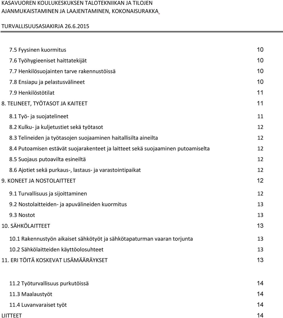 4 Putoamisen estävät suojarakenteet ja laitteet sekä suojaaminen putoamiselta 12 8.5 Suojaus putoavilta esineiltä 12 8.6 Ajotiet sekä purkaus-, lastaus- ja varastointipaikat 12 9.