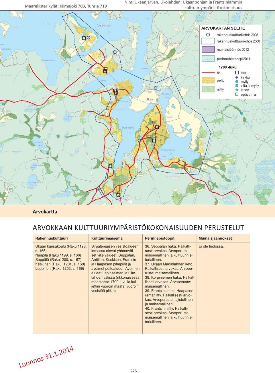 168) Loppinen (Raku 1202, s. 169) Sirpalemaisen vesistöalueen lomassa olevat yhteneväiset viljelyalueet. Seppälän, Anttilan, Keskisen, Frantsin ja Haapasen pihapiirit ja avoimet peltoalueet.