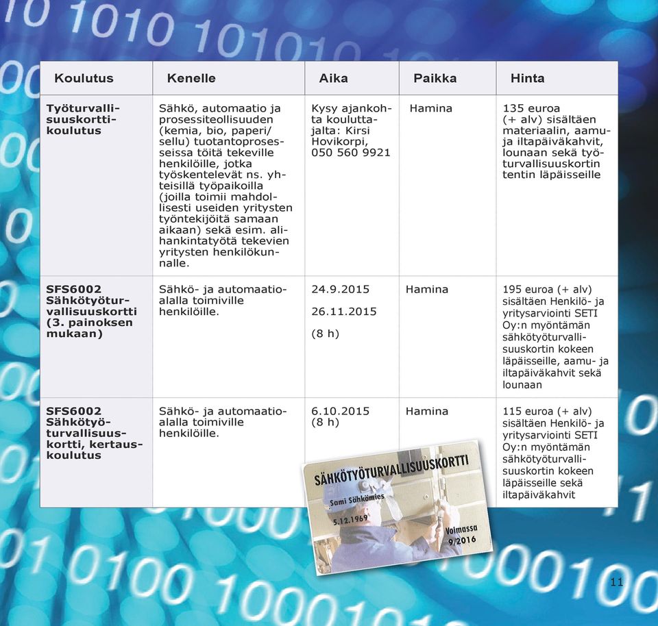 Kysy ajankohta kouluttajalta: Kirsi Hovikorpi, 050 560 9921 Hamina 135 euroa (+ alv) sisältäen materiaalin, aamuja iltapäiväkahvit, lounaan sekä työturvallisuuskortin tentin läpäisseille SFS6002