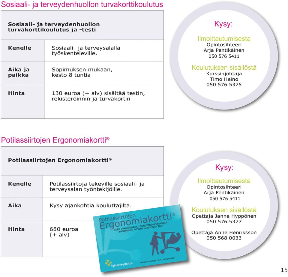 Koulutuksen sisällöstä Kurssinjohtaja Timo Heino 050 576 5375 Potilassiirtojen Ergonomiakortti Potilassiirtojen Ergonomiakortti Kysy: Kenelle Aika Hinta Potilassiirtoja tekeville sosiaali- ja