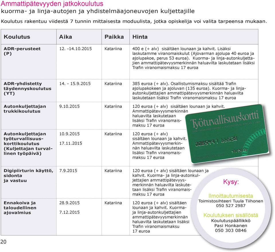 Lisäksi laskutamme viranomaiskulut (Ajovarman ajolupa 40 euroa ja ajolupakoe, perus 53 euroa).