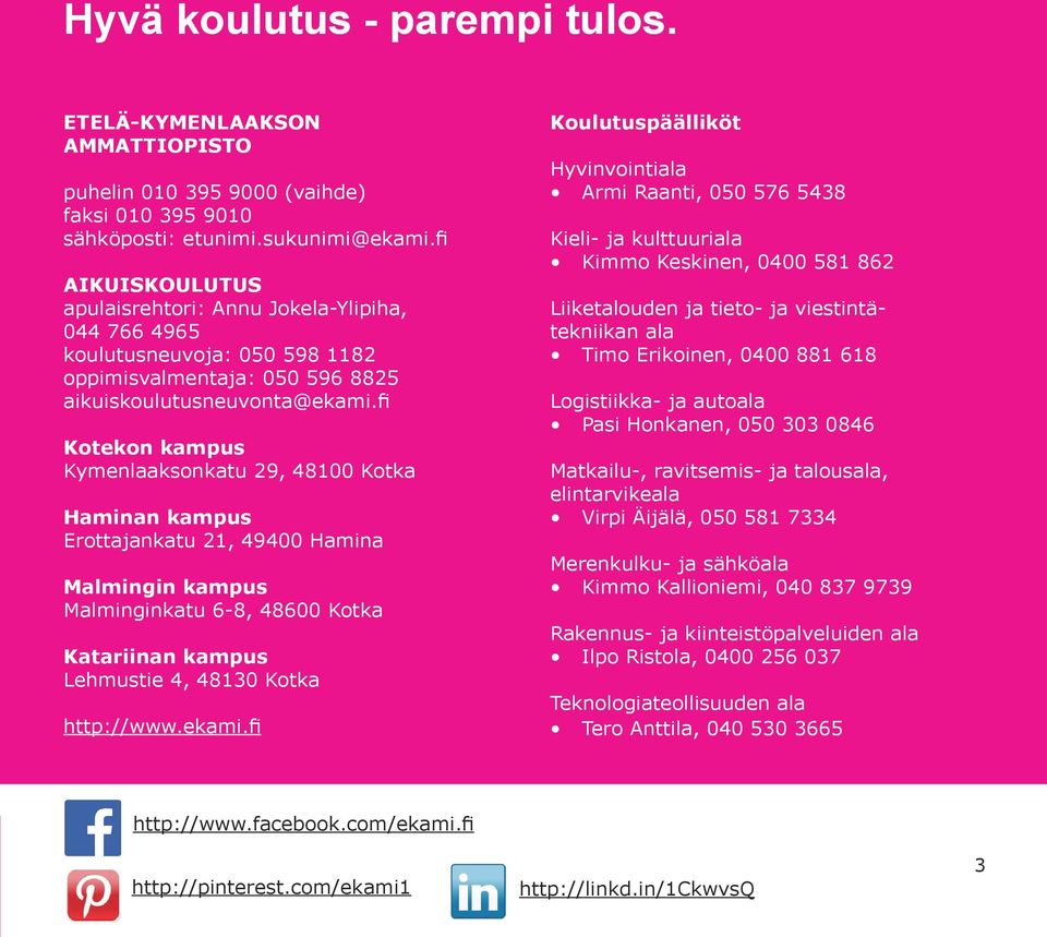 fi Kotekon kampus Kymenlaaksonkatu 29, 48100 Kotka Haminan kampus Erottajankatu 21, 49400 Hamina Malmingin kampus Malminginkatu 6-8, 48600 Kotka Katariinan kampus Lehmustie 4, 48130 Kotka http://www.