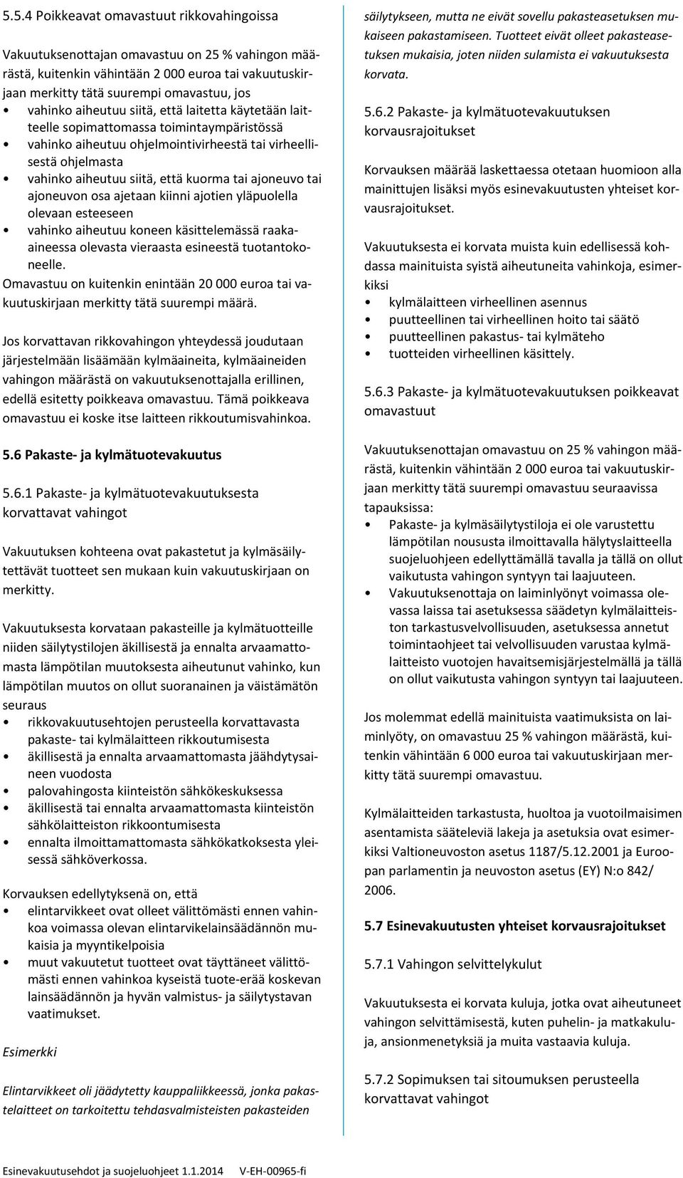 ajoneuvo tai ajoneuvon osa ajetaan kiinni ajotien yläpuolella olevaan esteeseen vahinko aiheutuu koneen käsittelemässä raakaaineessa olevasta vieraasta esineestä tuotantokoneelle.