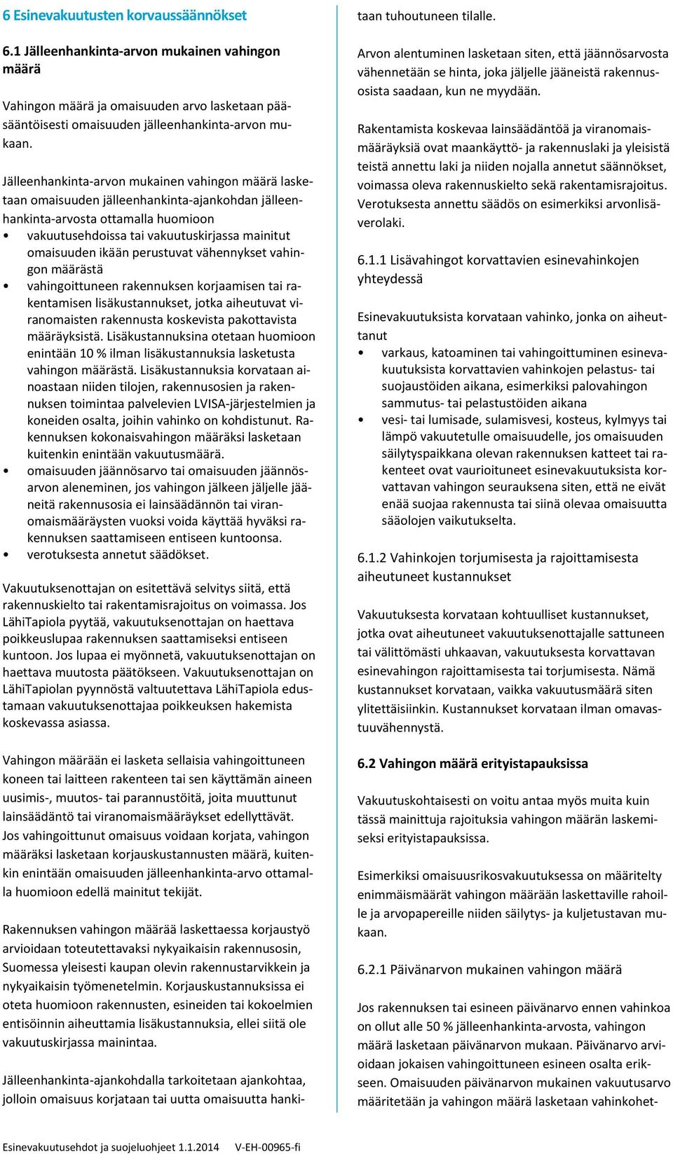 ikään perustuvat vähennykset vahingon määrästä vahingoittuneen rakennuksen korjaamisen tai rakentamisen lisäkustannukset, jotka aiheutuvat viranomaisten rakennusta koskevista pakottavista