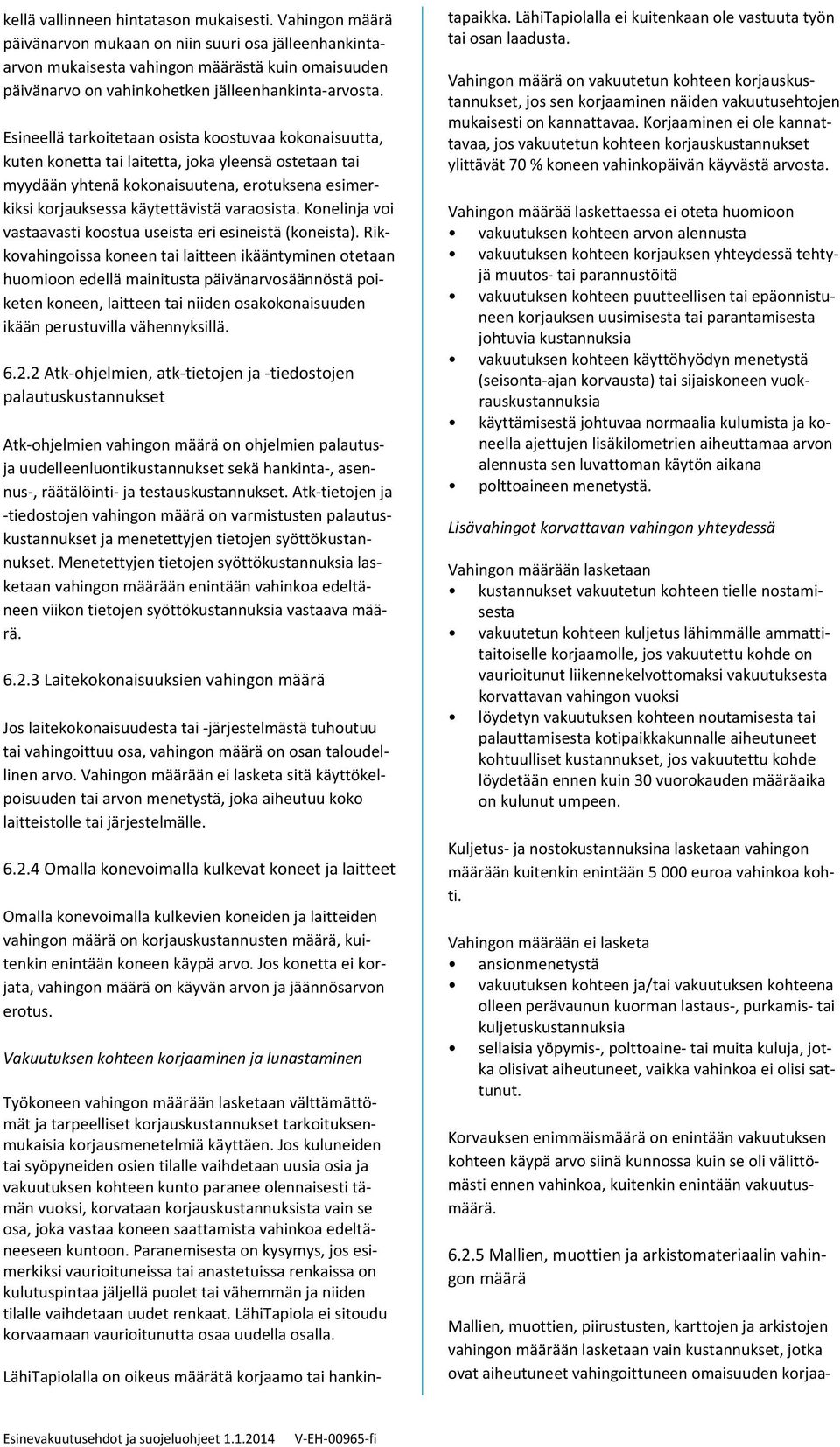 Esineellä tarkoitetaan osista koostuvaa kokonaisuutta, kuten konetta tai laitetta, joka yleensä ostetaan tai myydään yhtenä kokonaisuutena, erotuksena esimerkiksi korjauksessa käytettävistä