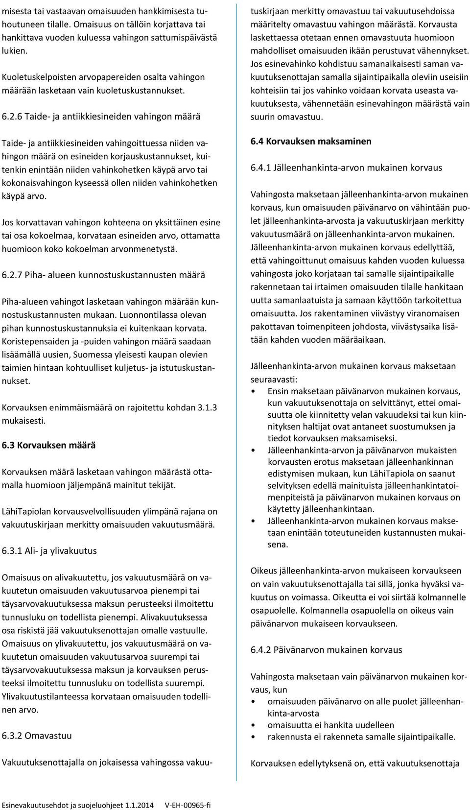 6 Taide ja antiikkiesineiden vahingon määrä Taide ja antiikkiesineiden vahingoittuessa niiden vahingon määrä on esineiden korjauskustannukset, kuitenkin enintään niiden vahinkohetken käypä arvo tai