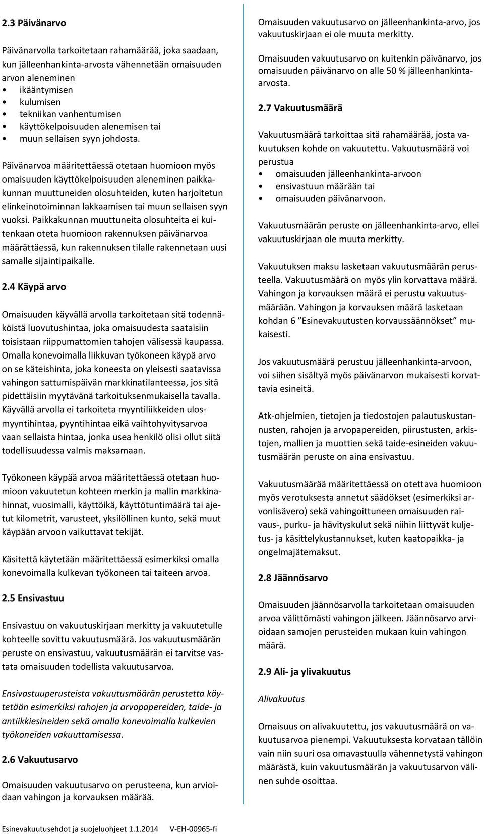 Päivänarvoa määritettäessä otetaan huomioon myös omaisuuden käyttökelpoisuuden aleneminen paikkakunnan muuttuneiden olosuhteiden, kuten harjoitetun elinkeinotoiminnan lakkaamisen tai muun sellaisen