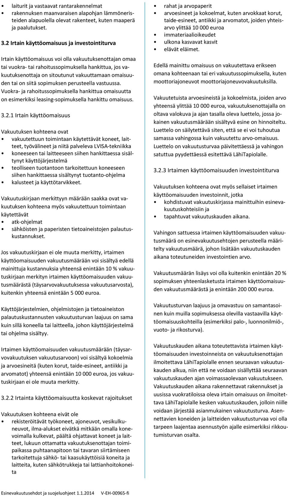 omaisuuden tai on siitä sopimuksen perusteella vastuussa. Vuokra ja rahoitussopimuksella hankittua omaisuutta on esimerkiksi leasing sopimuksella hankittu omaisuus. 3.2.