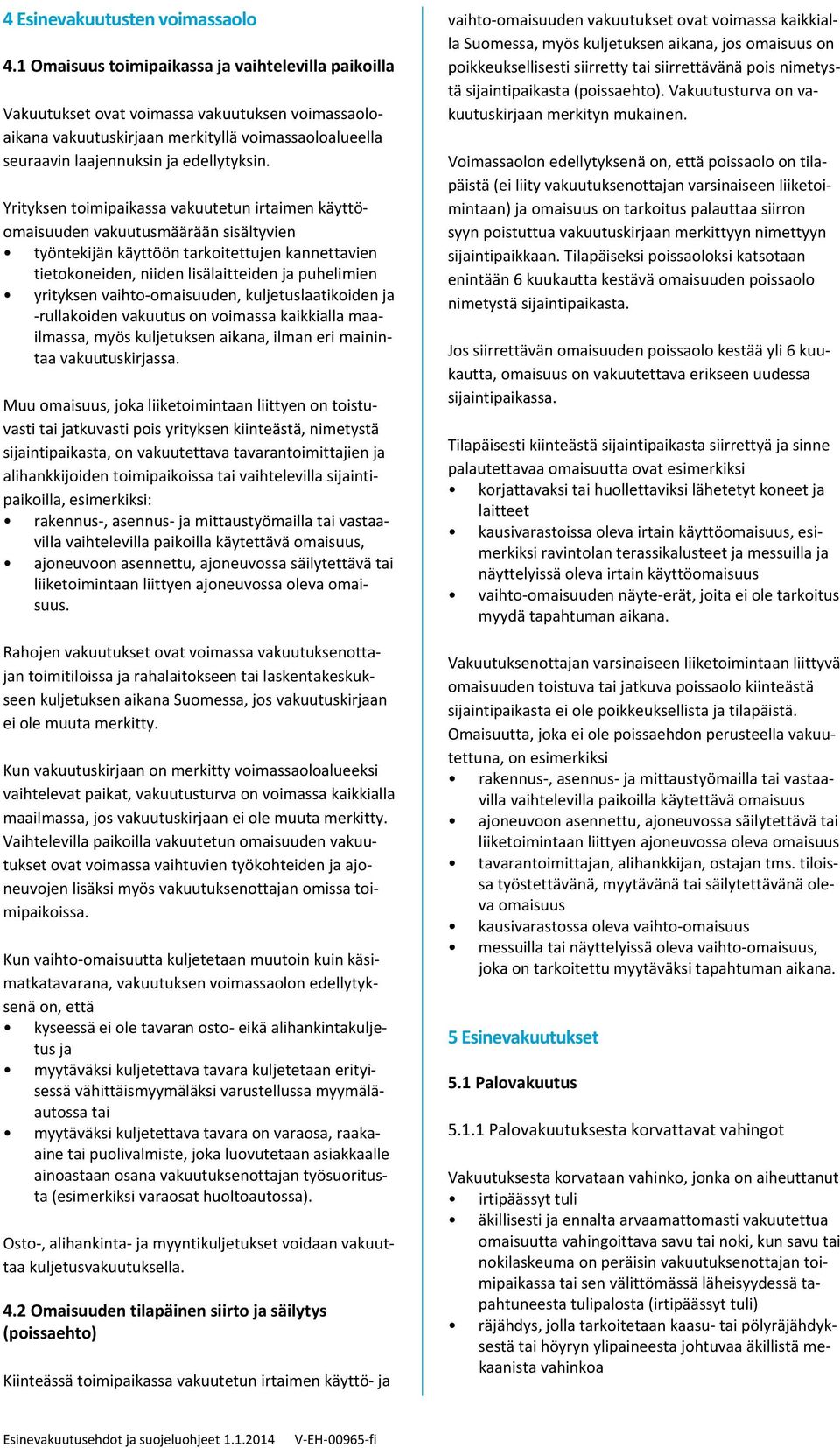 Yrityksen toimipaikassa vakuutetun irtaimen käyttöomaisuuden vakuutusmäärään sisältyvien työntekijän käyttöön tarkoitettujen kannettavien tietokoneiden, niiden lisälaitteiden ja puhelimien yrityksen