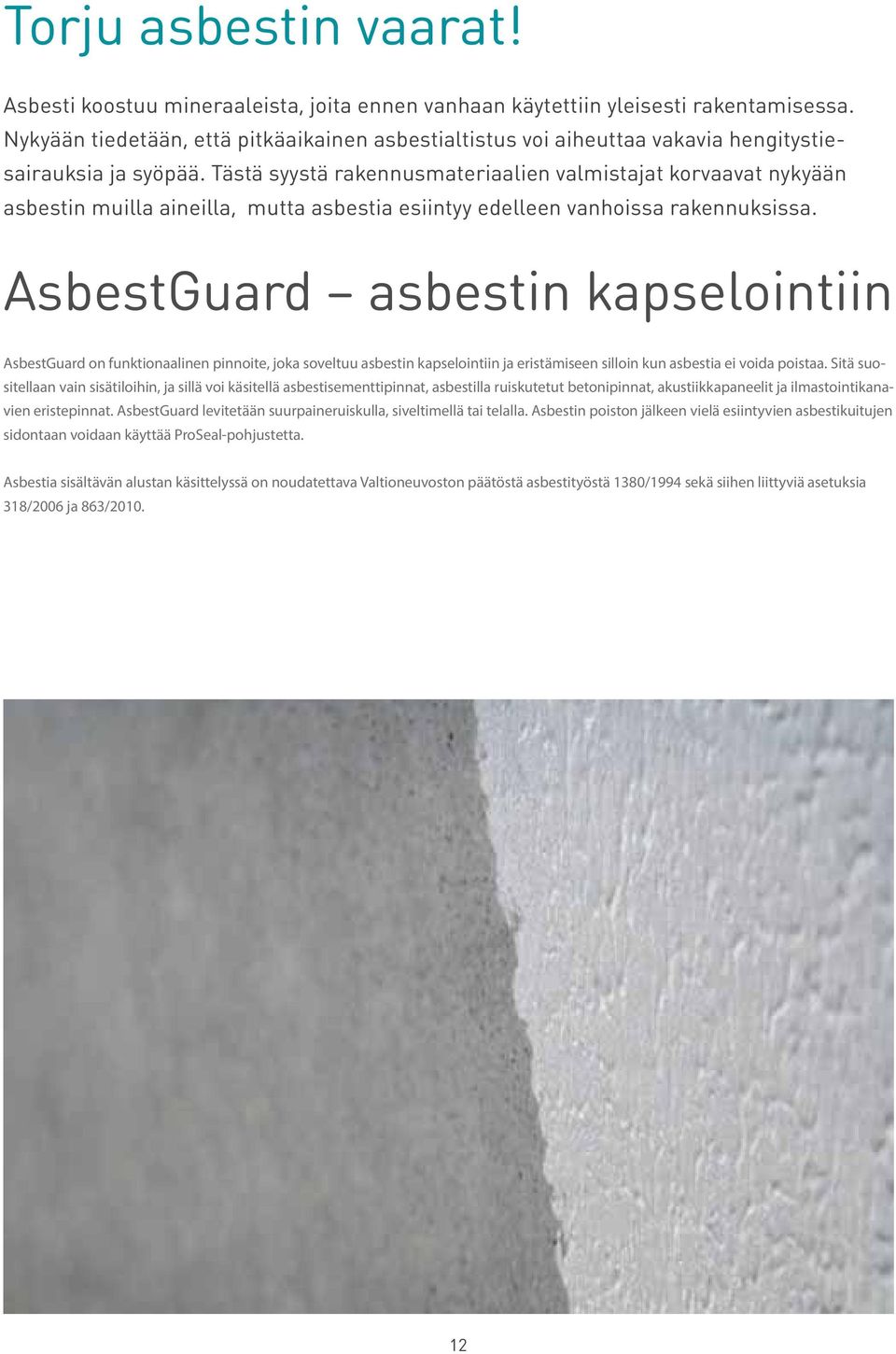 Tästä syystä rakennusmateriaalien valmistajat korvaavat nykyään asbestin muilla aineilla, mutta asbestia esiintyy edelleen vanhoissa rakennuksissa.