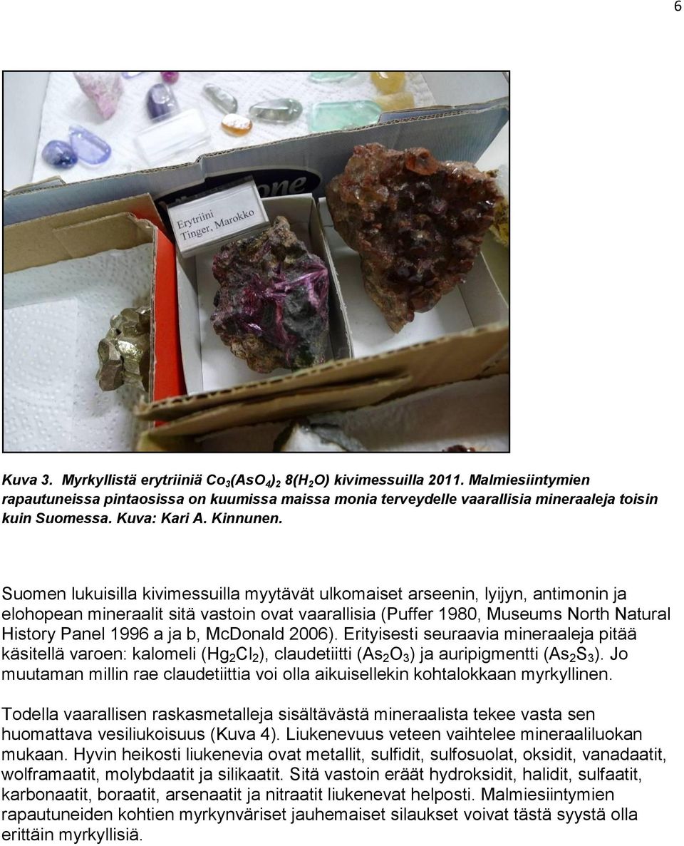 Suomen lukuisilla kivimessuilla myytävät ulkomaiset arseenin, lyijyn, antimonin ja elohopean mineraalit sitä vastoin ovat vaarallisia (Puffer 1980, Museums North Natural History Panel 1996 a ja b,
