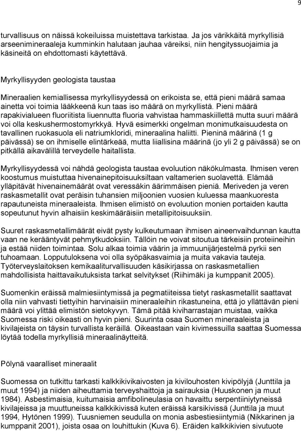 Myrkyllisyyden geologista taustaa Mineraalien kemiallisessa myrkyllisyydessä on erikoista se, että pieni määrä samaa ainetta voi toimia lääkkeenä kun taas iso määrä on myrkyllistä.