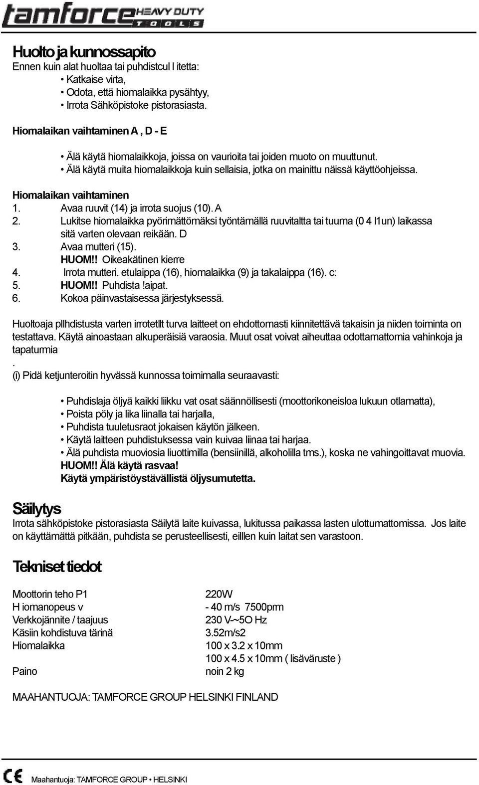 Hiomalaikan vaihtaminen 1. Avaa ruuvit (14) ja irrota suojus (10). A 2. Lukitse hiomalaikka pyörimättömäksi työntämällä ruuvitaltta tai tuuma (0 4 l1un) laikassa sitä varten olevaan reikään. D 3.