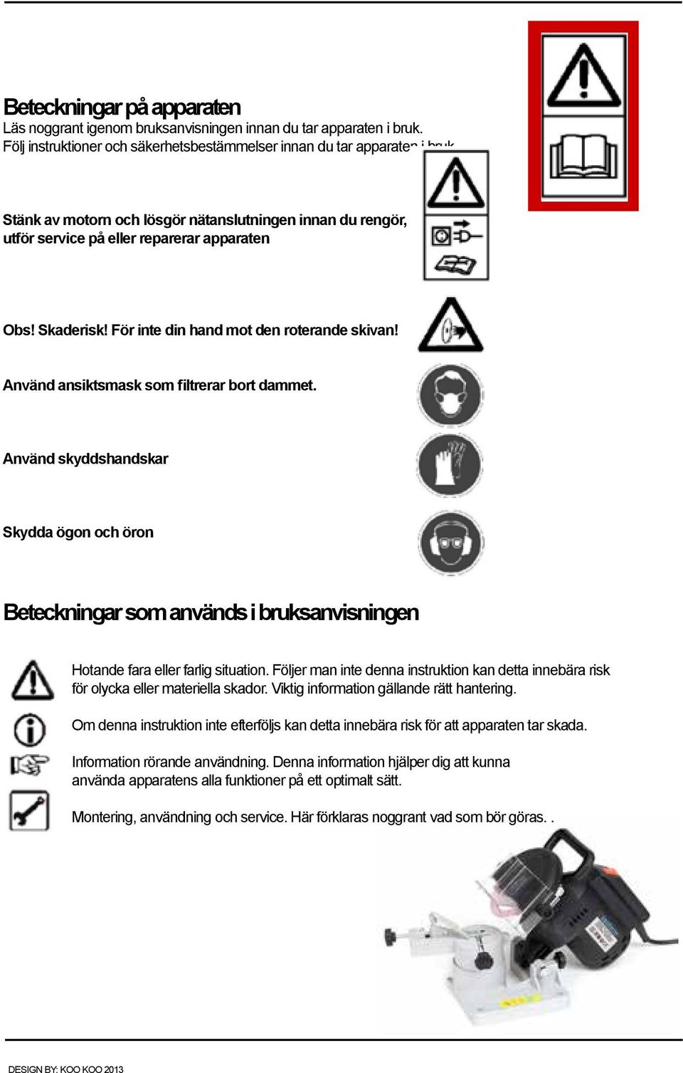 Använd ansiktsmask som filtrerar bort dammet. Använd skyddshandskar Skydda ögon och öron Beteckningar som används i bruksanvisningen Hotande fara eller farlig situation.