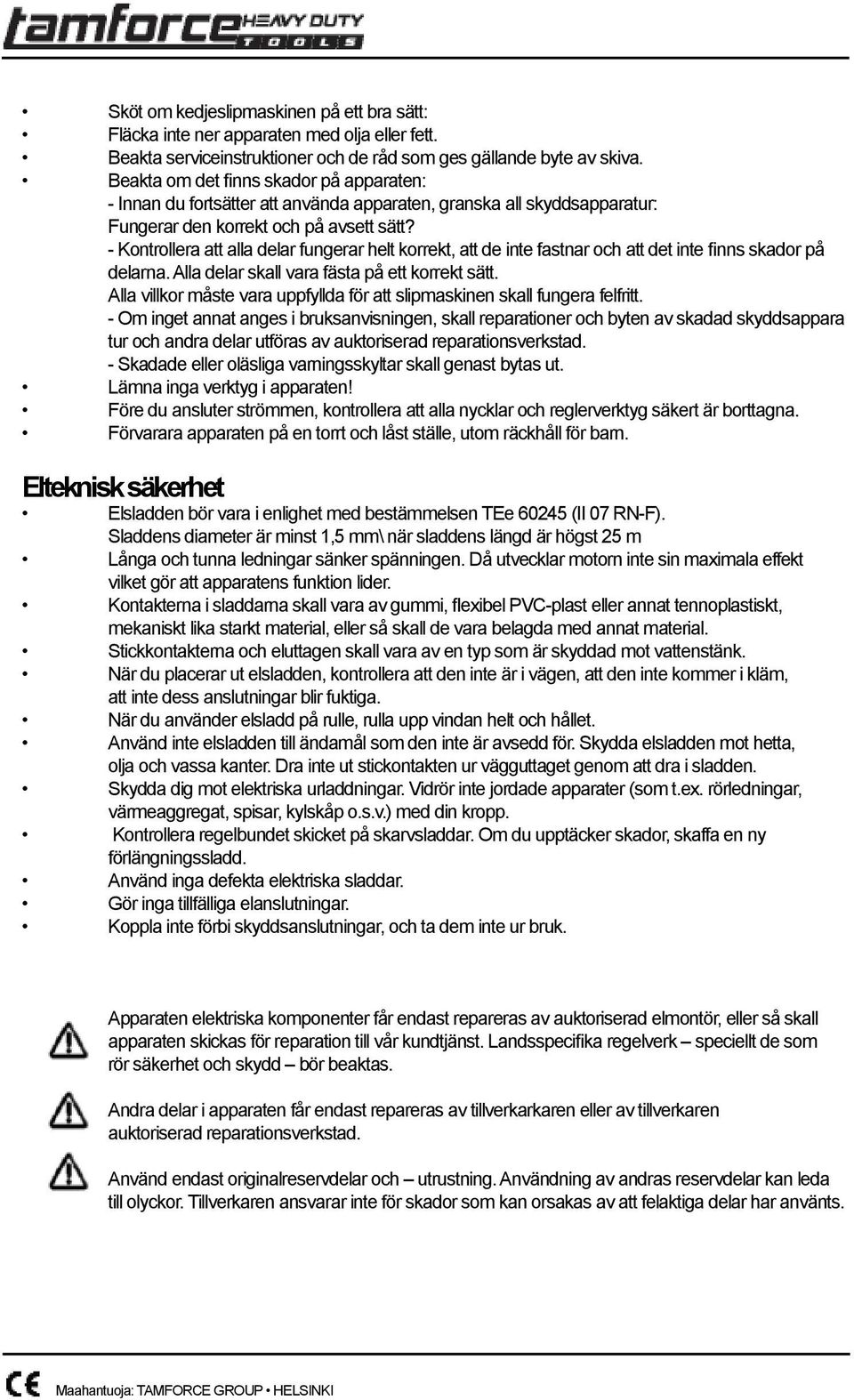 - Kontrollera att alla delar fungerar helt korrekt, att de inte fastnar och att det inte finns skador på delarna. Alla delar skall vara fästa på ett korrekt sätt.