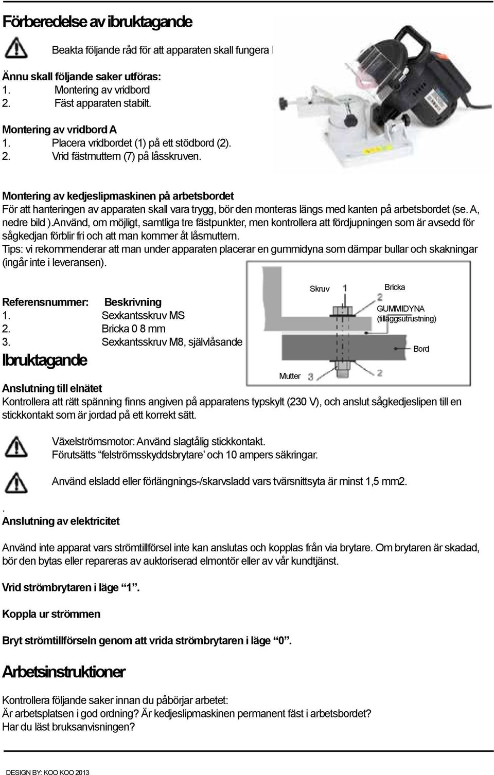 Montering av kedjeslipmaskinen på arbetsbordet För att hanteringen av apparaten skall vara trygg, bör den monteras längs med kanten på arbetsbordet (se. A, nedre bild ).