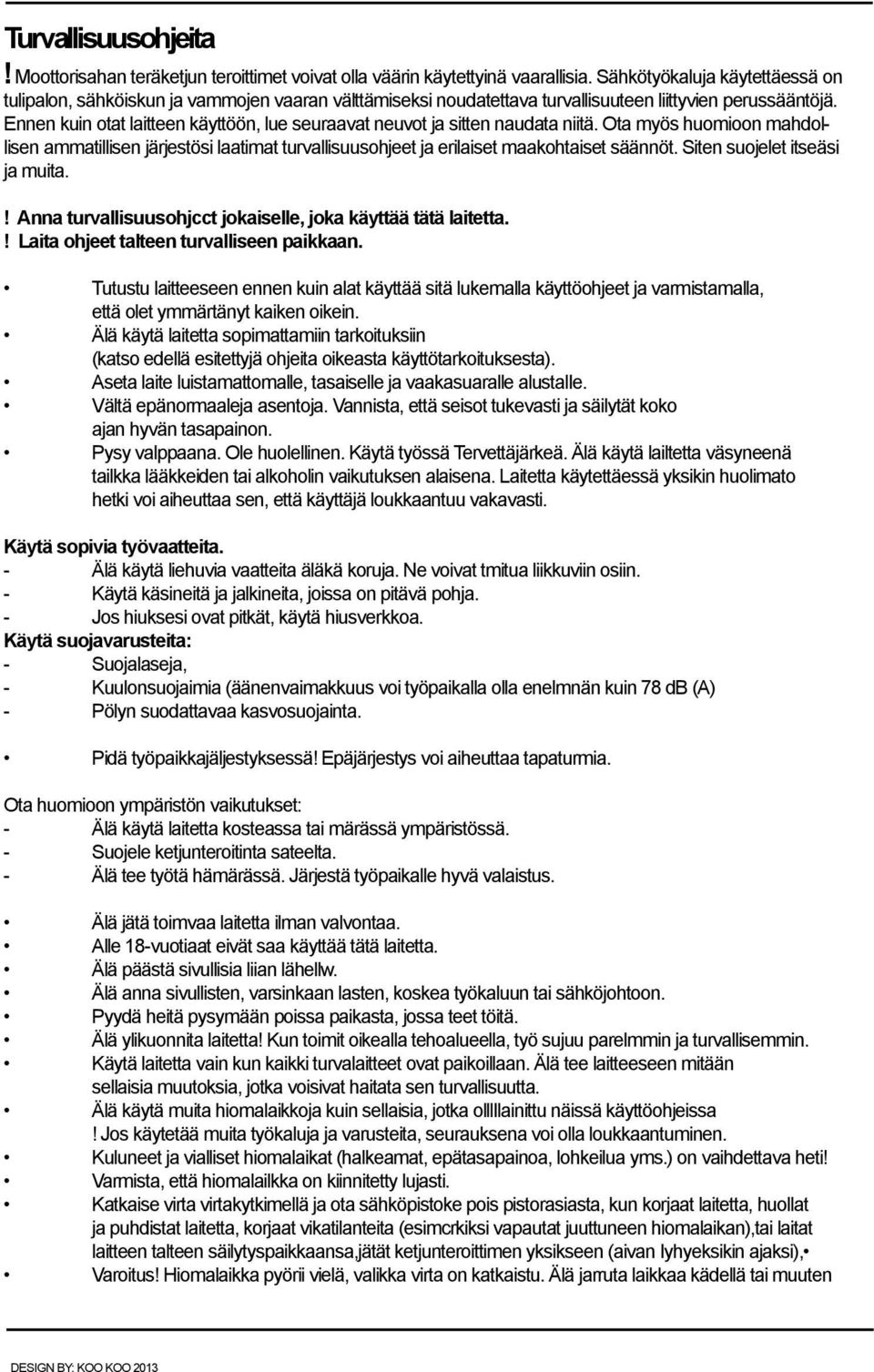 Ennen kuin otat laitteen käyttöön, lue seuraavat neuvot ja sitten naudata niitä. Ota myös huomioon mahdollisen ammatillisen järjestösi laatimat turvallisuusohjeet ja erilaiset maakohtaiset säännöt.