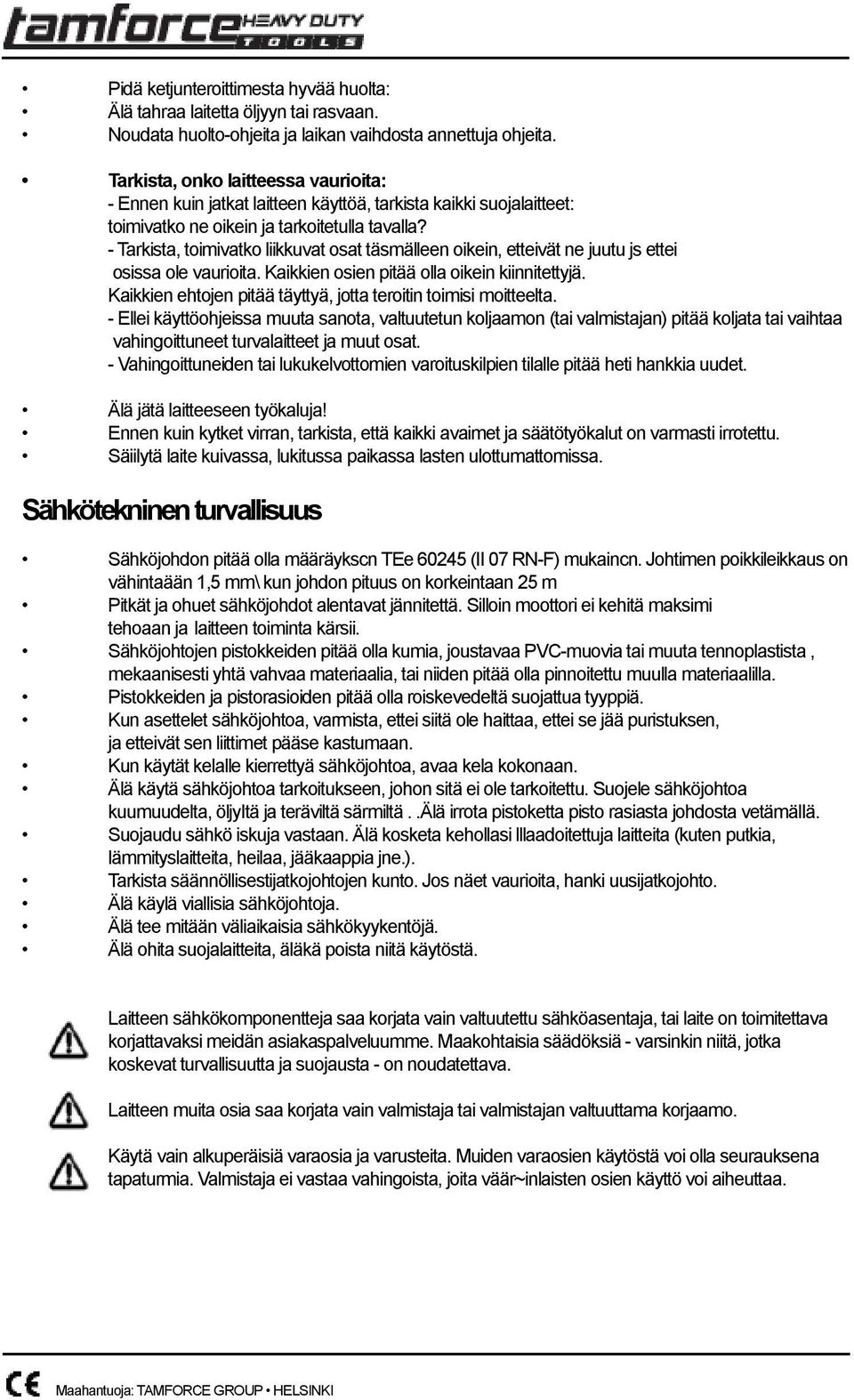 - Tarkista, toimivatko liikkuvat osat täsmälleen oikein, etteivät ne juutu js ettei osissa ole vaurioita. Kaikkien osien pitää olla oikein kiinnitettyjä.