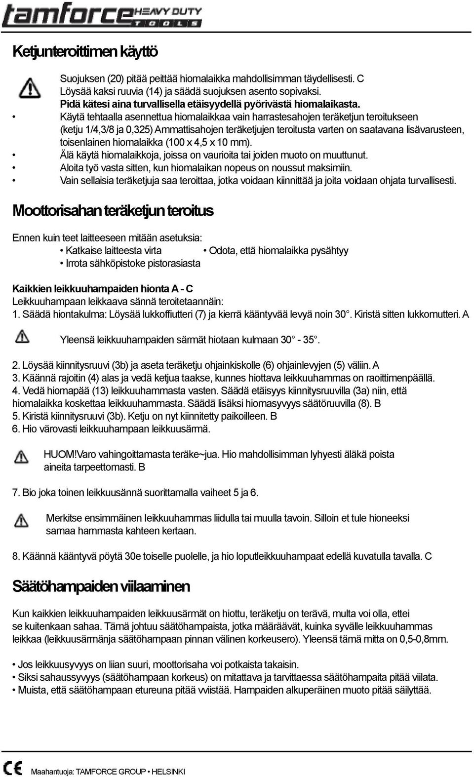 Käytä tehtaalla asennettua hiomalaikkaa vain harrastesahojen teräketjun teroitukseen (ketju 1/4,3/8 ja 0,325) Ammattisahojen teräketjujen teroitusta varten on saatavana lisävarusteen, toisenlainen