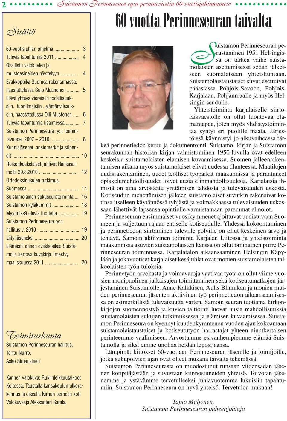 .. 6 Tulevia tapahtumia Iisalmessa... 7 Suistamon Perinneseura ry:n toimintavuodet 2007 2010... 8 Kunniajäsenet, ansiomerkit ja stipendit... 10 Roikonkoskelaiset juhlivat Hankasalmella 29.8.2010... 12 Ortodoksisukujen tutkimus Suomessa.