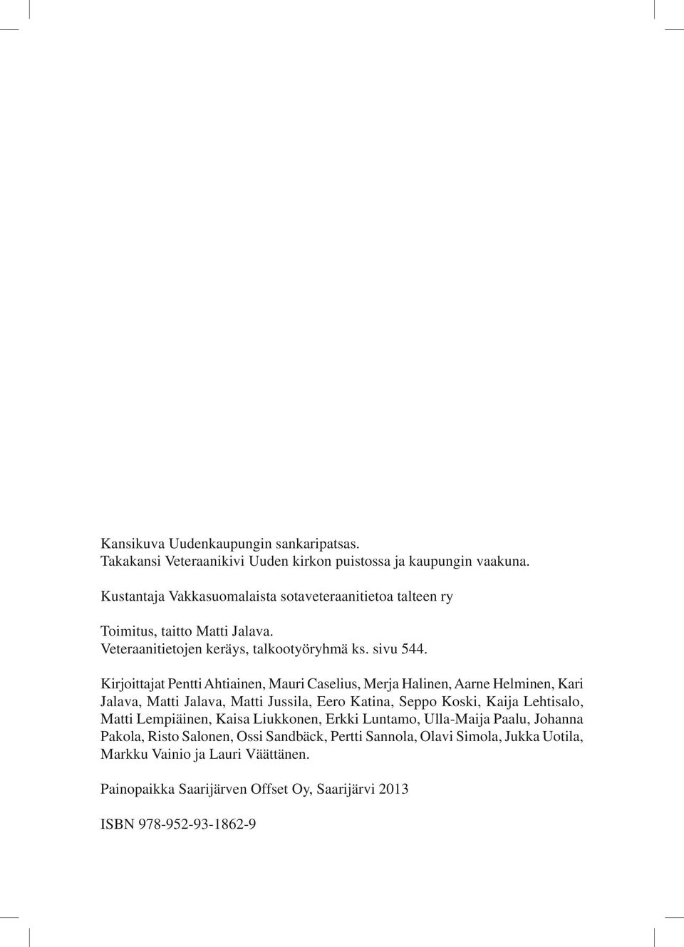 Kirjoittajat Pentti Ahtiainen, Mauri Caselius, Merja Halinen, Aarne Helminen, Kari Jalava, Matti Jalava, Matti Jussila, Eero Katina, Seppo Koski, Kaija Lehtisalo, Matti