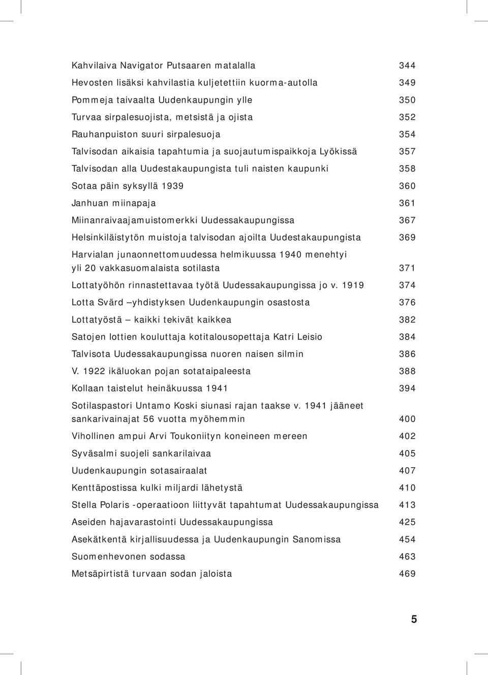 Janhuan miinapaja 361 Miinanraivaajamuistomerkki Uudessakaupungissa 367 Helsinkiläistytön muistoja talvisodan ajoilta Uudestakaupungista 369 Harvialan junaonnettomuudessa helmikuussa 1940 menehtyi