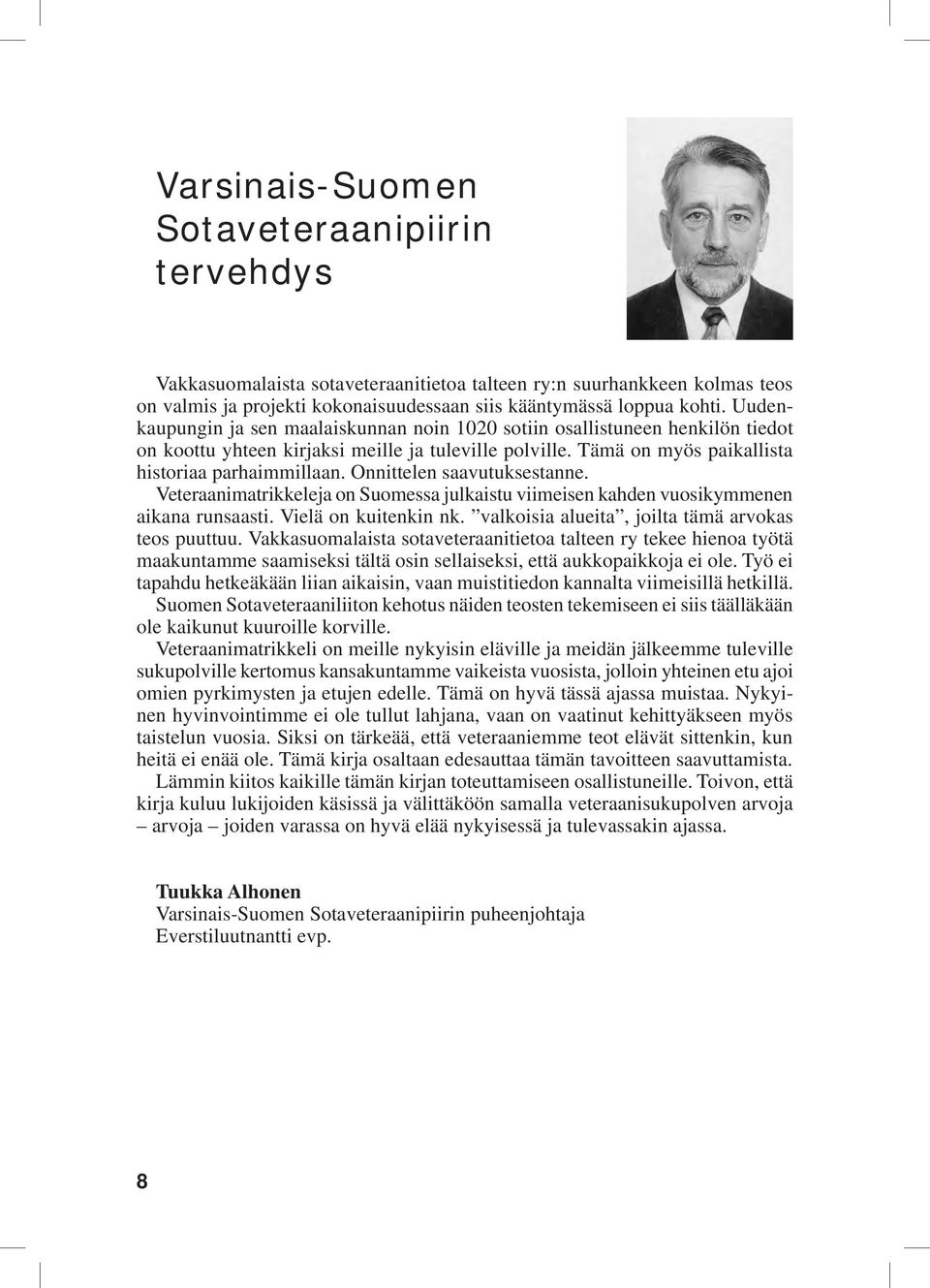 Onnittelen saavutuksestanne. Veteraanimatrikkeleja on Suomessa julkaistu viimeisen kahden vuosikymmenen aikana runsaasti. Vielä on kuitenkin nk. valkoisia alueita, joilta tämä arvokas teos puuttuu.