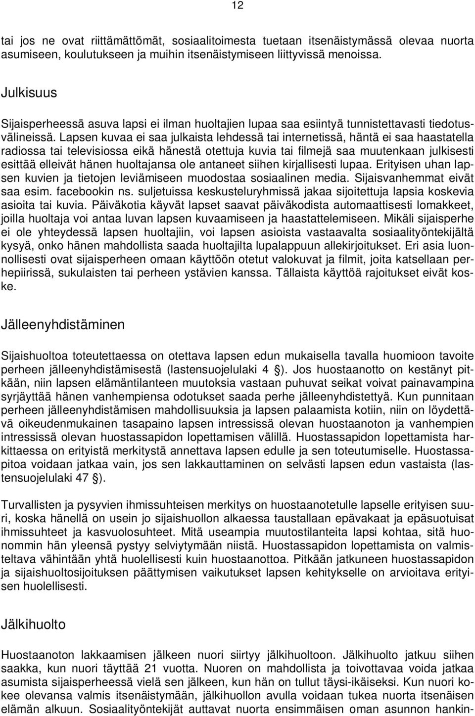 Lapsen kuvaa ei saa julkaista lehdessä tai internetissä, häntä ei saa haastatella radiossa tai televisiossa eikä hänestä otettuja kuvia tai filmejä saa muutenkaan julkisesti esittää elleivät hänen