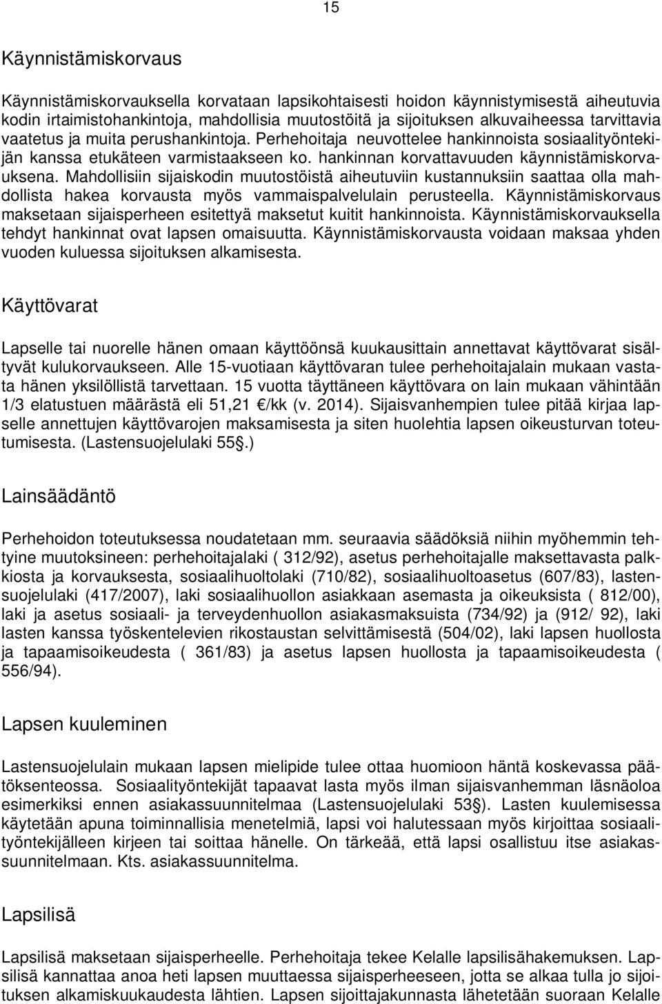 Mahdollisiin sijaiskodin muutostöistä aiheutuviin kustannuksiin saattaa olla mahdollista hakea korvausta myös vammaispalvelulain perusteella.