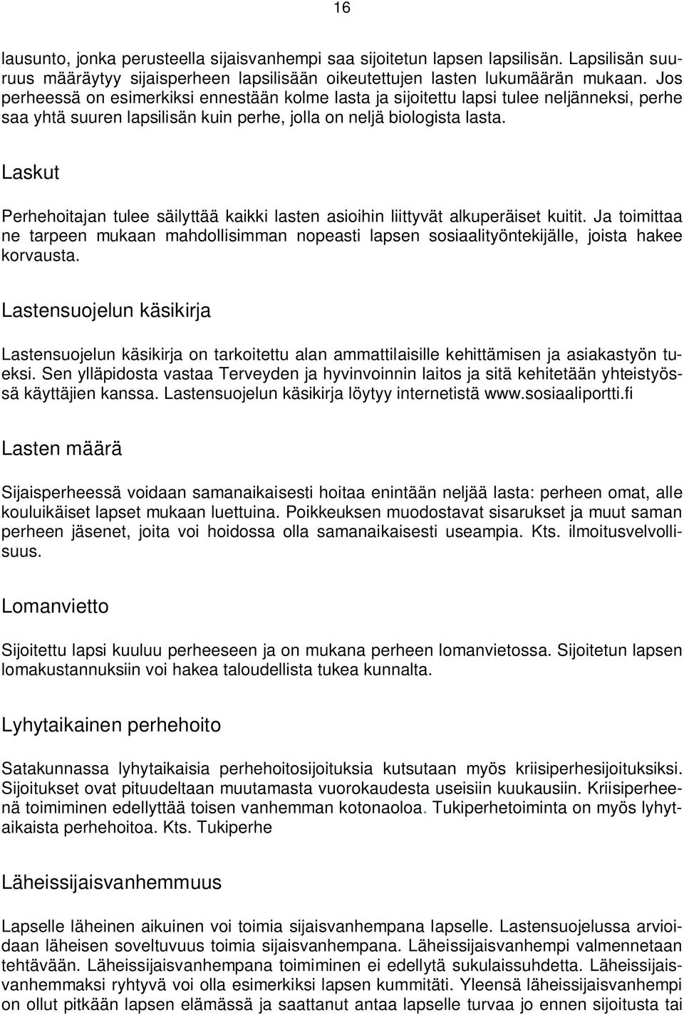 Laskut Perhehoitajan tulee säilyttää kaikki lasten asioihin liittyvät alkuperäiset kuitit. Ja toimittaa ne tarpeen mukaan mahdollisimman nopeasti lapsen sosiaalityöntekijälle, joista hakee korvausta.
