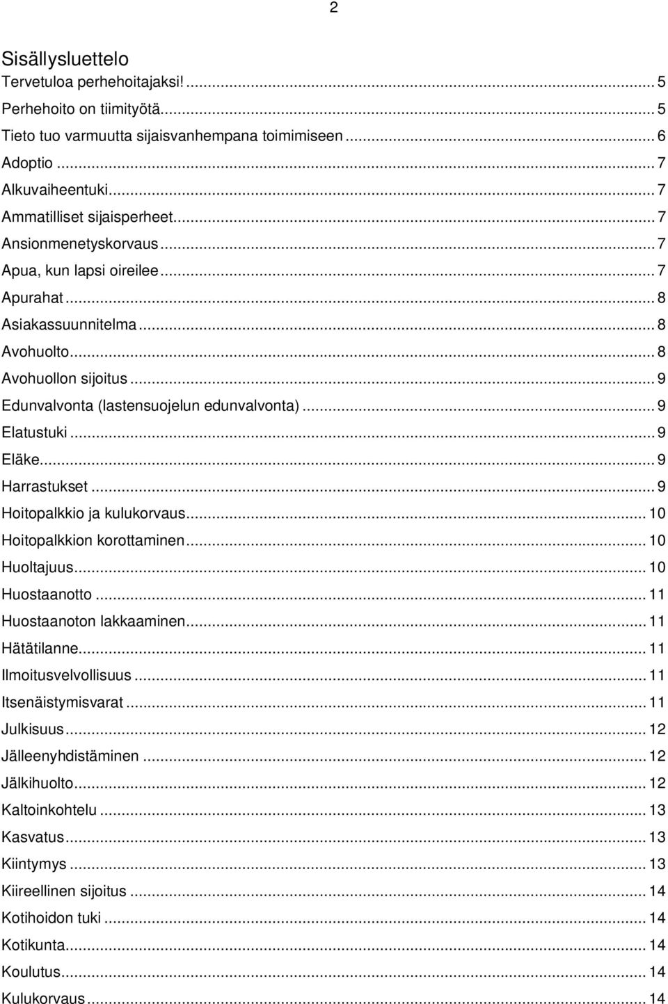 .. 9 Eläke... 9 Harrastukset... 9 Hoitopalkkio ja kulukorvaus... 10 Hoitopalkkion korottaminen... 10 Huoltajuus... 10 Huostaanotto... 11 Huostaanoton lakkaaminen... 11 Hätätilanne.