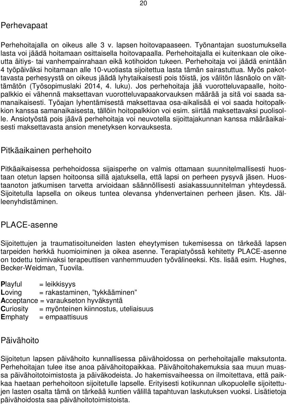 Perhehoitaja voi jäädä enintään 4 työpäiväksi hoitamaan alle 10-vuotiasta sijoitettua lasta tämän sairastuttua.