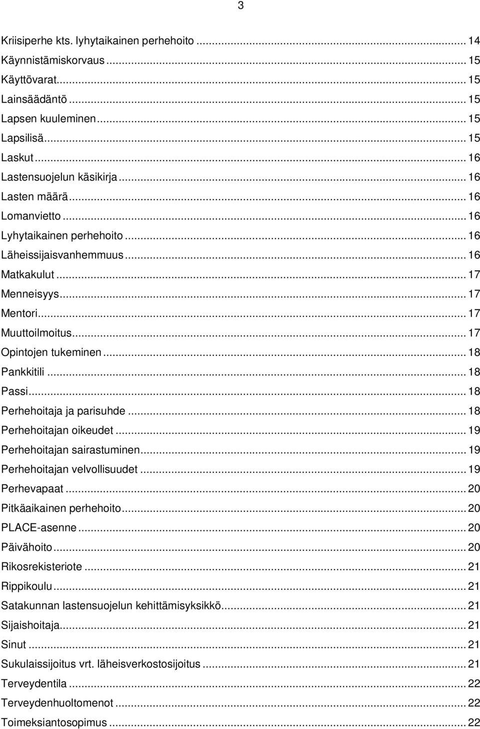 .. 18 Pankkitili... 18 Passi... 18 Perhehoitaja ja parisuhde... 18 Perhehoitajan oikeudet... 19 Perhehoitajan sairastuminen... 19 Perhehoitajan velvollisuudet... 19 Perhevapaat.