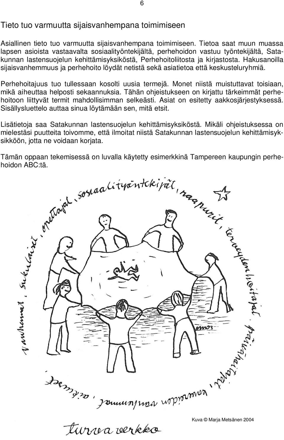 Hakusanoilla sijaisvanhemmuus ja perhehoito löydät netistä sekä asiatietoa että keskusteluryhmiä. Perhehoitajuus tuo tullessaan kosolti uusia termejä.