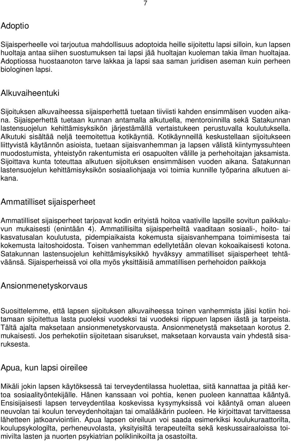 Alkuvaiheentuki Sijoituksen alkuvaiheessa sijaisperhettä tuetaan tiiviisti kahden ensimmäisen vuoden aikana.