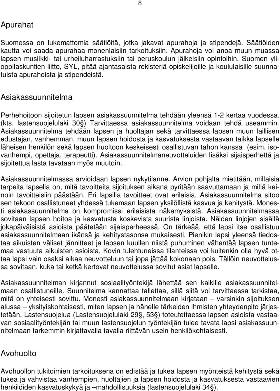 Suomen ylioppilaskuntien liitto, SYL, pitää ajantasaista rekisteriä opiskelijoille ja koululaisille suunnatuista apurahoista ja stipendeistä.