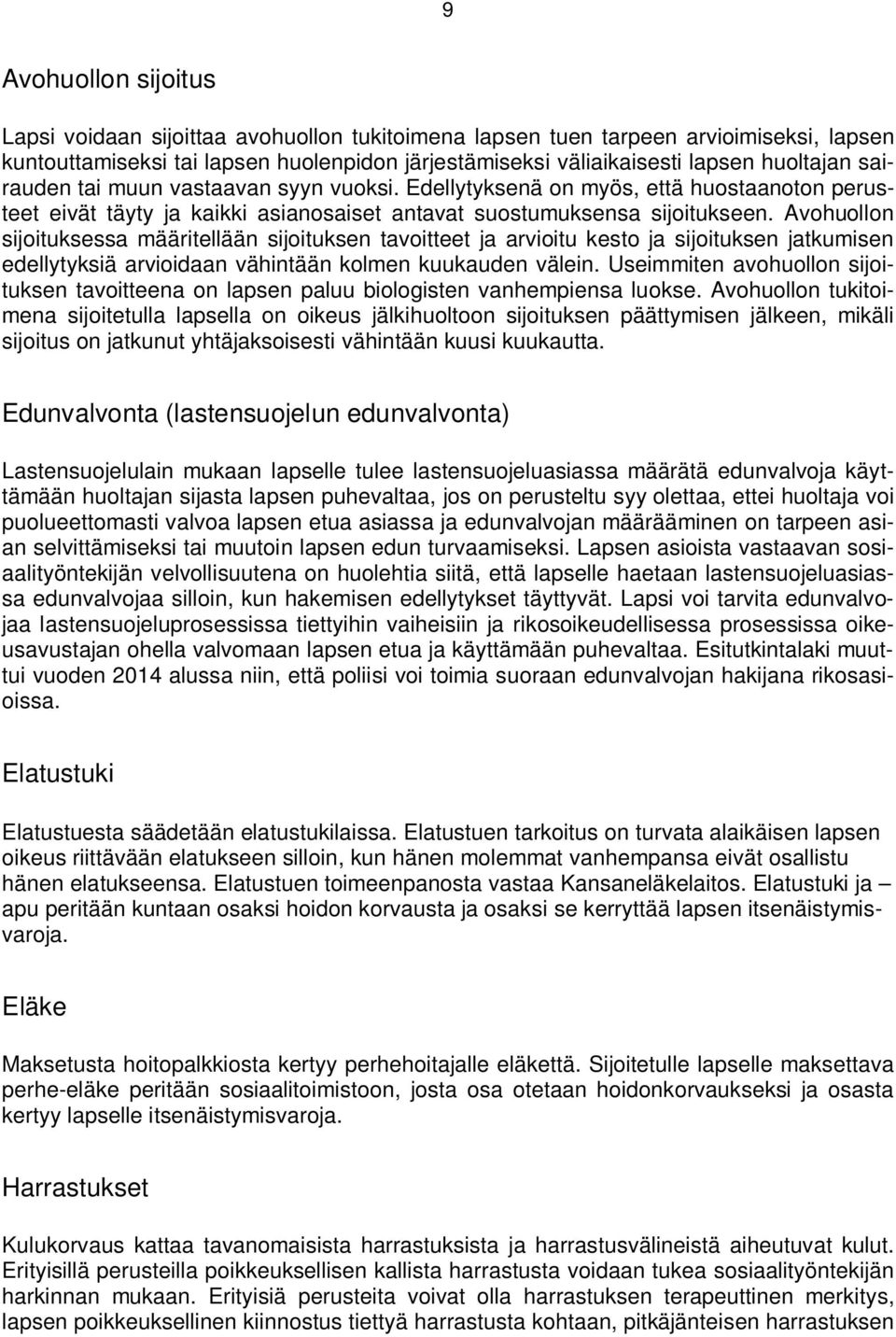 Avohuollon sijoituksessa määritellään sijoituksen tavoitteet ja arvioitu kesto ja sijoituksen jatkumisen edellytyksiä arvioidaan vähintään kolmen kuukauden välein.