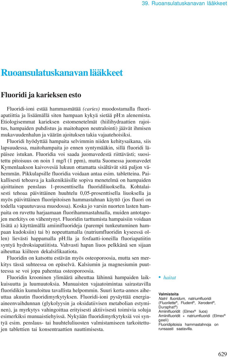 Fluoridi hyödyttää hapaita selviin niiden kehitysaikana, siis lapsuudessa, aitohapaita jo ennen syntyääkin, sillä fluoridi läpäisee istukan.