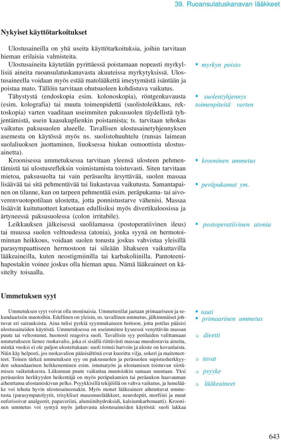 Ulostusaineella voidaan yös estää atolääkettä ieytyästä isäntään ja poistaa ato. Tällöin tarvitaan ohutsuoleen kohdistuva vaikutus. Tähystystä (endoskopia esi. kolonoskopia), röntgenkuvausta (esi.