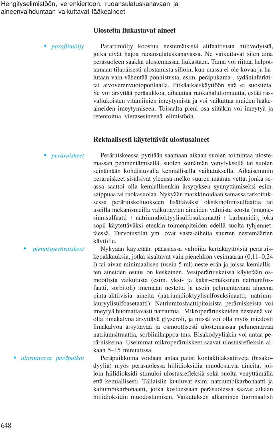 Tää voi riittää helpottaaan tilapäisesti ulostaista silloin, kun assa ei ole kovaa ja halutaan vain vähentää ponnistusta, esi. peräpukaa-, sydäninfarktitai aivoverenvuotopotilaalla.