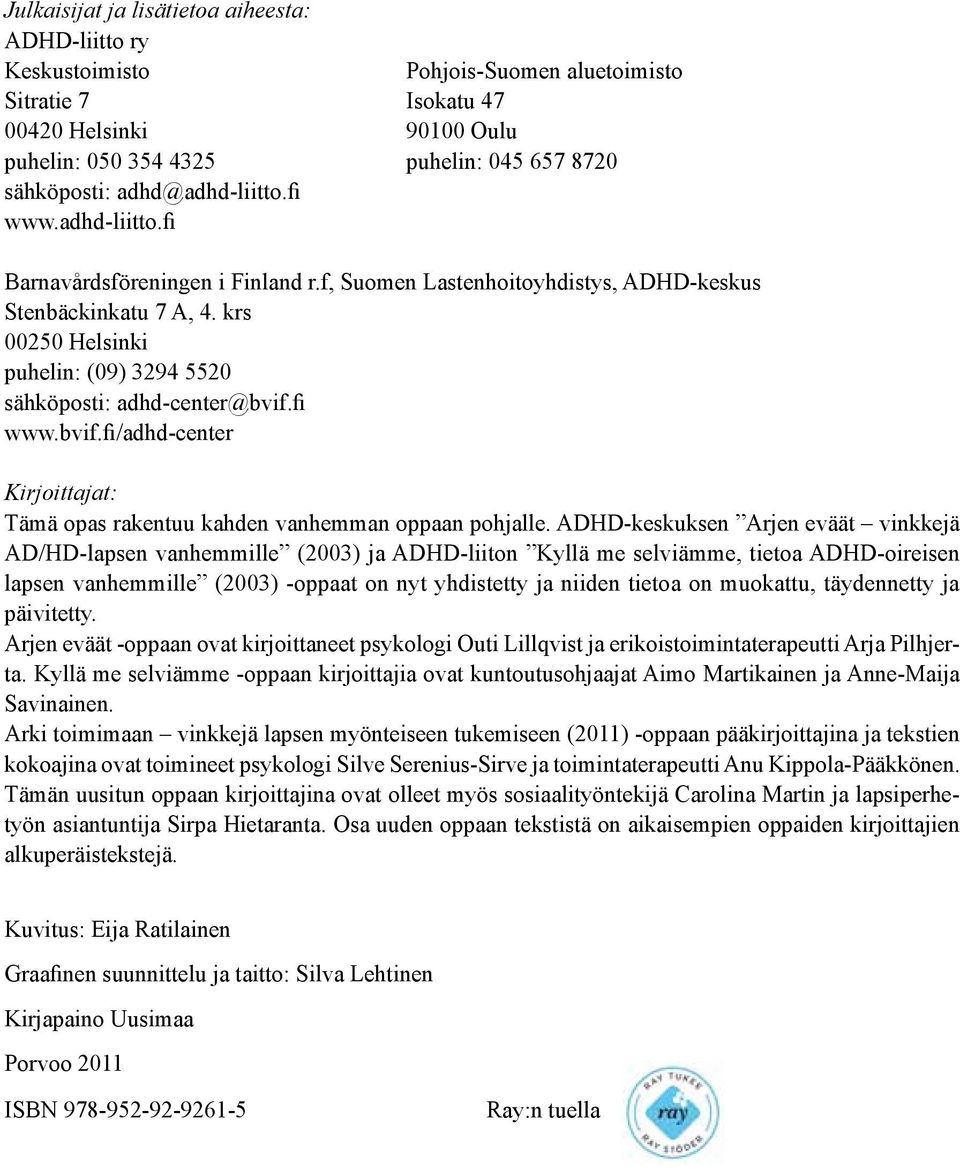 krs 00250 Helsinki puhelin: (09) 3294 5520 sähköposti: adhd-center@bvif.fi www.bvif.fi/adhd-center Kirjoittajat: Tämä opas rakentuu kahden vanhemman oppaan pohjalle.