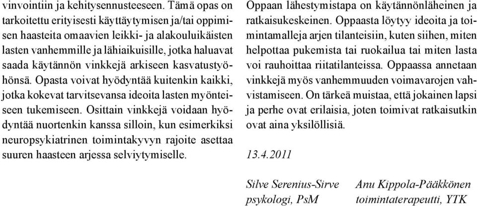 arkiseen kasvatustyöhönsä. Opasta voivat hyödyntää kuitenkin kaikki, jotka kokevat tarvitsevansa ideoita lasten myönteiseen tukemiseen.