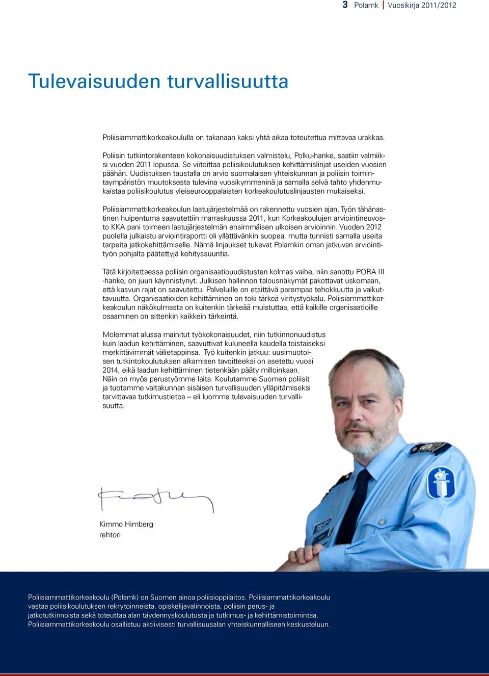 Uudistuksen taustalla on arvio suomalaisen yhteiskunnan ja poliisin toimintaympäristön muutoksesta tulevina vuosikymmeninä ja samalla selvä tahto yhdenmukaistaa poliisikoulutus yleiseurooppalaisten