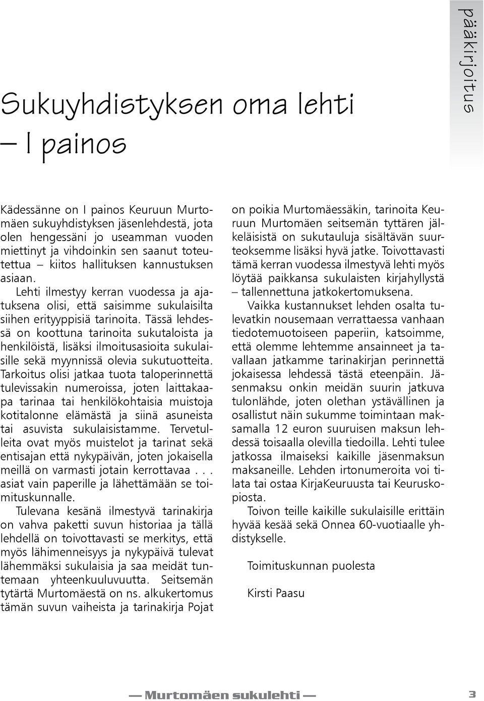 Tässä lehdessä on koottuna tarinoita sukutaloista ja henkilöistä, lisäksi ilmoitusasioita sukulaisille sekä myynnissä olevia sukutuotteita.