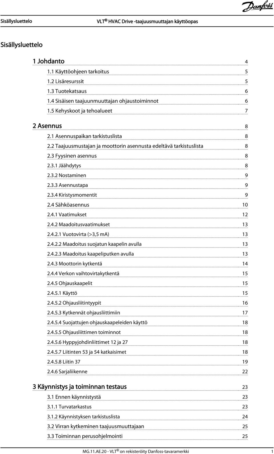 3.3 Asennustapa 9 2.3.4 Kiristysmomentit 9 2.4 Sähköasennus 10 2.4.1 Vaatimukset 12 2.4.2 Maadoitusvaatimukset 13 2.4.2.1 Vuotovirta (>3,5 ma) 13 2.4.2.2 Maadoitus suojatun kaapelin avulla 13 2.4.2.3 Maadoitus kaapeliputken avulla 13 2.